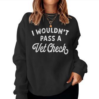 I Wouldn't Pass A Vet Check Vet Humor Sarcastic Riding Women Sweatshirt - Thegiftio UK