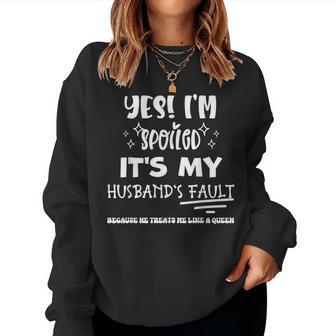 Yes Im Spoiled Its My Husband's Fault Treats Me Like A Queen Women Sweatshirt - Thegiftio UK