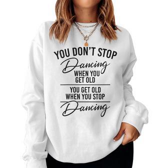 You Don't Stop Dancing When You Get Old Dancer Teacher Fun Women Sweatshirt - Thegiftio UK