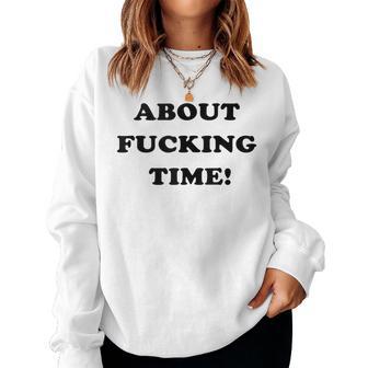 About Fucking Time Joke Sarcastic Women Sweatshirt - Thegiftio UK