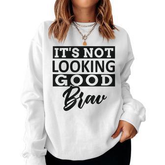 It's Not Looking Good Brav Sarcastic Saying Meme Humor Women Sweatshirt - Thegiftio UK