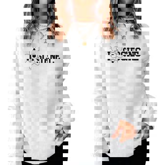 I Love Science Proton Atomic Model Chemistry Teacher Women Sweatshirt - Monsterry