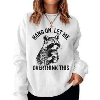 Hang On Let Me Overthink This Raccoon Sarcastic Adult Women Sweatshirt - Thegiftio UK