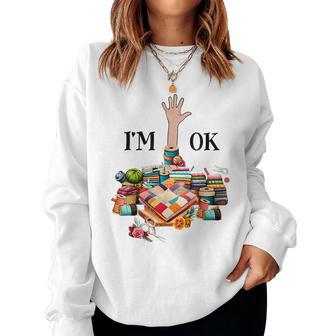 I'm Ok Sewing Quilting For Knitting Quilters Sewer Women Sweatshirt - Thegiftio UK