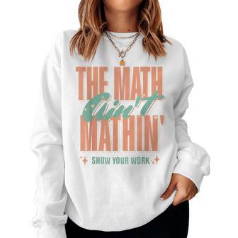 The Math Ain't Mathin Show Your Work Math Teacher Women Sweatshirt - Thegiftio UK
