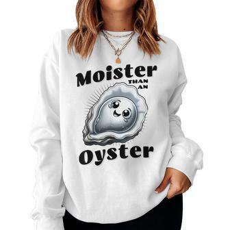 Moister Than An Oyster Adult Humor Women Women Sweatshirt - Thegiftio UK