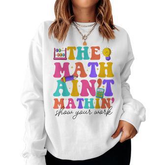 Retro The Math Ain't Mathin Meme Show Your Work Math Teacher Women Sweatshirt - Thegiftio UK