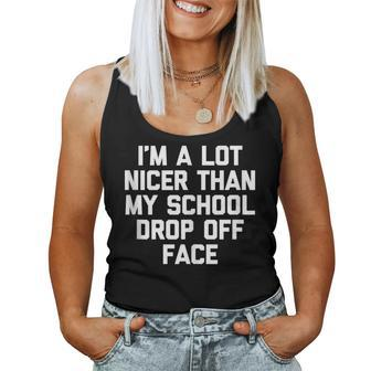 Mom I'm A Lot Nicer Than My School Drop Off Face Women Tank Top - Monsterry AU