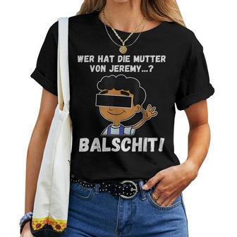 Balschit Wer Hat Die Mutteron Jeremy T-shirt Frauen - Geschenkecke