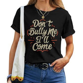 Don't Bully Me I'll Come Sarcastic Memes Sarcasm Women T-shirt - Thegiftio UK