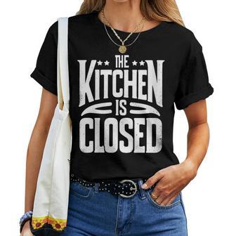 The Kitchen Is Closed Restaurant Owner Cooking Lover Women T-shirt - Monsterry UK