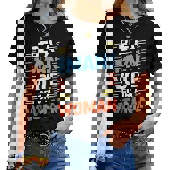 Be A Man Vote For A Woman Women T-shirt | Mazezy