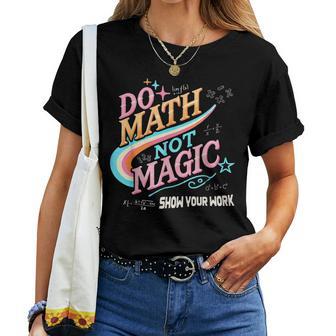 Teacher Back To School Do Math Not Magic Show Your Work Women T-shirt - Thegiftio UK