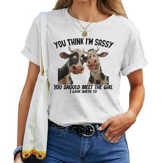 Cow You Think I'm Sassy You Should Meet The Girl I Gave Women T-shirt - Thegiftio UK