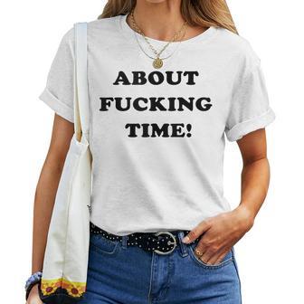 About Fucking Time Joke Sarcastic Women T-shirt - Thegiftio UK
