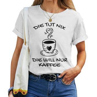 Women's Die Tut Nix Die Will Nur Coffee Drinker Slogan T-shirt Frauen - Geschenkecke