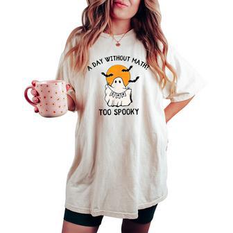 A Day Without Math Too Spooky Teacher Halloween Cute Ghost Women's Oversized Comfort T-shirt - Thegiftio UK