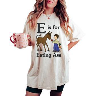 E Is For Eating Ass Donkey Sarcastic Women's Oversized Comfort T-shirt - Thegiftio UK