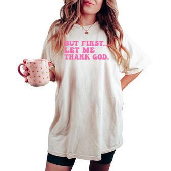 But First Let Me Thank God Quote Believer Women's Oversized Comfort T-shirt - Thegiftio UK