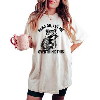 Hang On Let Me Overthink This Raccoon Sarcastic Adult Women's Oversized Comfort T-shirt - Thegiftio UK