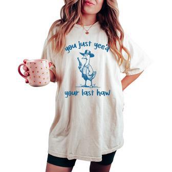 You Just Yee'd Your Last Haw Duck Cowboy Women's Oversized Comfort T-shirt - Thegiftio UK