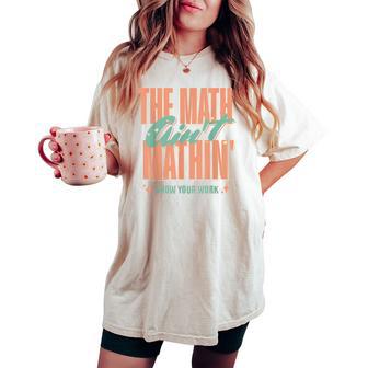 The Math Ain't Mathin Show Your Work Math Teacher Women's Oversized Comfort T-shirt - Thegiftio UK