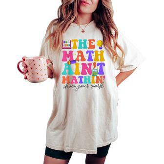 Retro The Math Ain't Mathin Meme Show Your Work Math Teacher Women's Oversized Comfort T-shirt - Thegiftio UK
