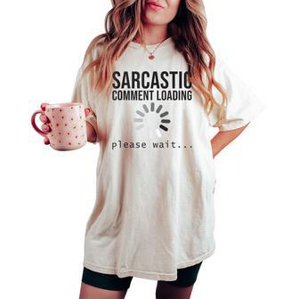 Sarcastic Comment Loading Please Wait Humor Women Women's Oversized Comfort T-shirt - Monsterry