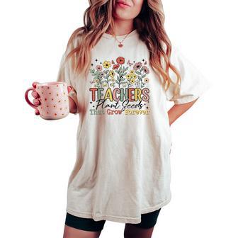 Teachers Plant Seeds That Grow Forever Wildflowers Women Women's Oversized Comfort T-shirt - Thegiftio UK