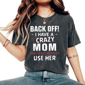 Back Off I Have A Crazy Mom I'm Not Afraid To Use Her Women's Oversized Comfort T-Shirt - Thegiftio UK