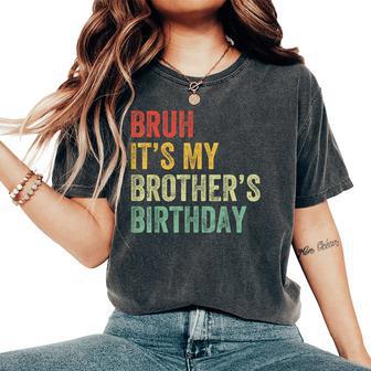 Bruh It's My Brother's Birthday Bday Sister Women's Oversized Comfort T-Shirt - Thegiftio UK