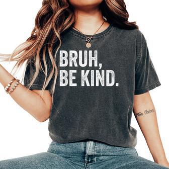 Bruh Be Kind Choose Kind Anti Bullying Movement Women's Oversized Comfort T-Shirt - Thegiftio UK