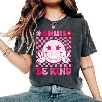 Bruh Be Kind Girls Boy Teacher Spread Kindness Inspirational Women's Oversized Comfort T-Shirt - Thegiftio UK