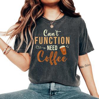 I Can't Function Need Coffee And Coffee Women's Oversized Comfort T-Shirt - Thegiftio