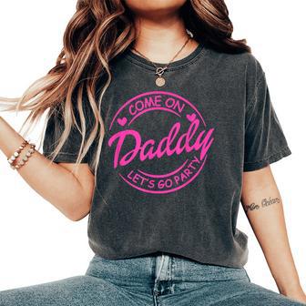 Come On Daddy Let's Go Party Birthday Party Doll Baby Girl Women's Oversized Comfort T-Shirt - Thegiftio UK