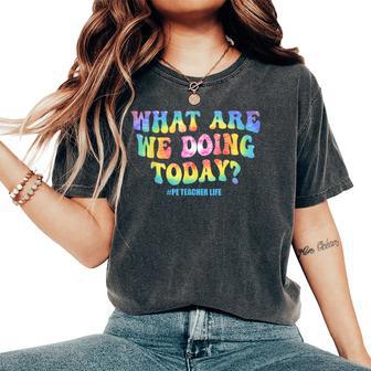 What Are We Doing Today Pe Teacher Life Tie Dye Women's Oversized Comfort T-Shirt - Thegiftio UK