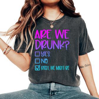 Are We Drunk Bitch We Might Be Alcoholic Bestie Drinking Women's Oversized Comfort T-Shirt - Thegiftio UK