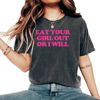 Eat Your Girl Out Or I Will Saying Sarcastic Novelty Women's Oversized Comfort T-Shirt - Thegiftio UK