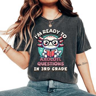 3Rd Grade I'm Ready To Axolotl Questions In 3Rd Grade Women's Oversized Comfort T-Shirt - Thegiftio UK