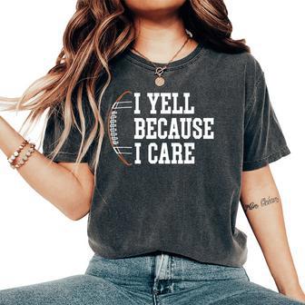Football Humor I Yell Because I Care Football Dad Mom Women's Oversized Comfort T-Shirt - Thegiftio UK