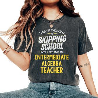 Intermediate Algebra Teacher Skip School Women's Oversized Comfort T-Shirt - Monsterry AU
