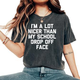 Mom I'm A Lot Nicer Than My School Drop Off Face Women's Oversized Comfort T-Shirt - Monsterry DE