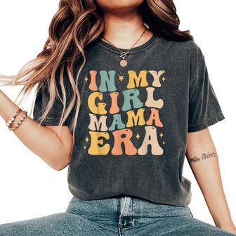 In My Girl Mama Era Mom Of Girl Mother's Day Women Women's Oversized Comfort T-Shirt - Thegiftio UK