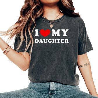 I Love My Daughter I Love Heart My Daughter Women Women's Oversized Comfort T-Shirt - Thegiftio UK