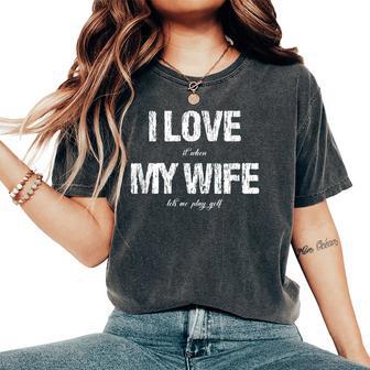 I Love It When My Wife Lets Me Play Golf Golfing Women's Oversized Comfort T-Shirt - Thegiftio UK