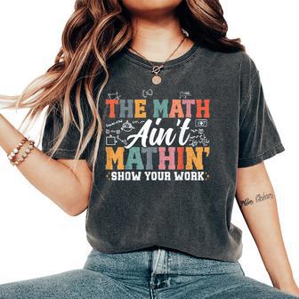 The Math Ain't Mathin Show Your Work Math Teacher Women's Oversized Comfort T-Shirt - Thegiftio UK