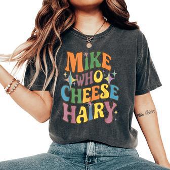 Mike Who Cheese Hairy Humor Word Groovy Women's Oversized Comfort T-Shirt - Thegiftio UK