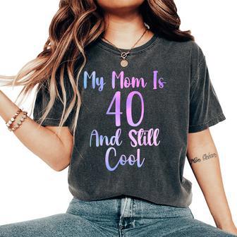 My Mom Is 40 And Still Cool 40Th Birthday Mother Day Women's Oversized Comfort T-Shirt - Thegiftio UK
