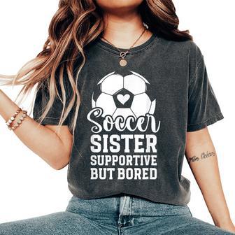 Soccer Sister Supportive But Bored Soccer Player's Sister Women's Oversized Comfort T-Shirt - Thegiftio UK