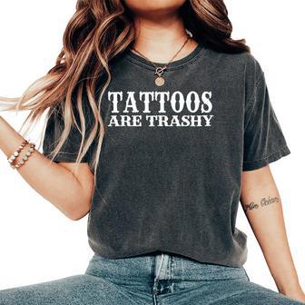 Tattoos Are Trashy Sarcastic Anti Tattoo Women's Oversized Comfort T-Shirt - Thegiftio UK